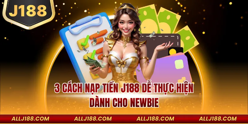 Nạp Tiền J188 - Hướng Dẫn Cách Tiến Hành Giao Dịch An Toàn 1 3 cách nạp tiền J188 dễ thực hiện dành cho Newbie