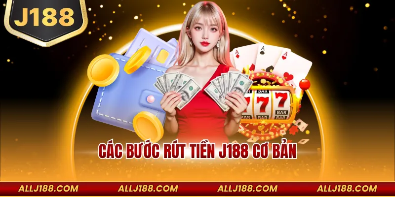 Rút Tiền J188 - Các Cách Giao Dịch Và Thực Hiện Chi Tiết 2 Các bước rút tiền J188 cơ bản
