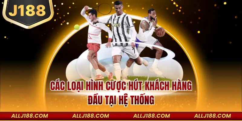 IM thể thao J188 - Cá Cược Thể Thao Xanh Chín Thưởng Khủng 4 Các loại hình cược hút khách hàng đầu tại hệ thống