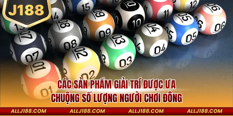 XỔ SỐ 3 Các sản phẩm giải trí được ưa chuộng số lượng người chơi đông