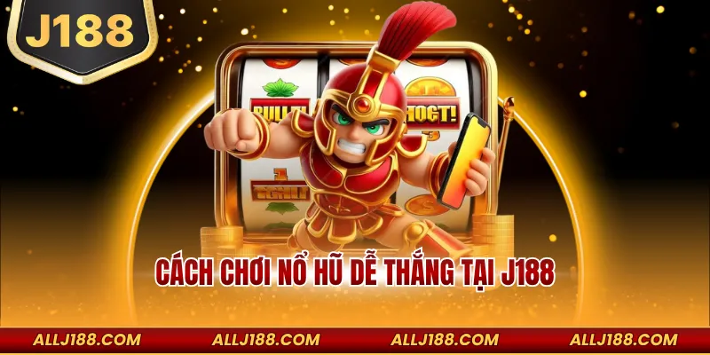 Cách Chơi Nổ Hũ Dễ Thắng Tại J188 Cho Người Mới Tham Gia 7 Cách chơi nổ hũ dễ thắng tại J188