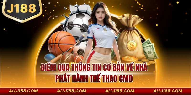 CMD Thể Thao – Sảnh Cược Hiện Đại Đa Dạng Tỷ Lệ Mỗi Ngày 2 Điểm qua thông tin cơ bản về nhà phát hành CMD thể thao