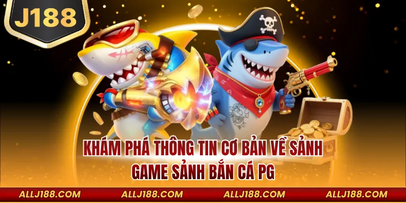 Khám Phá Thế Giới Sảnh bắn cá PG Đỉnh Cao Tại Nhà Cái J188 2 Khám phá thông tin cơ bản về sảnh game Sảnh bắn cá PG