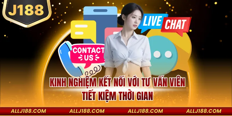 Liên Hệ J188 - Giải Quyết Vấn Đề Nhanh An Toàn Hiệu Quả 3 Kinh nghiệm kết nối với tư vấn viên tiết kiệm thời gian