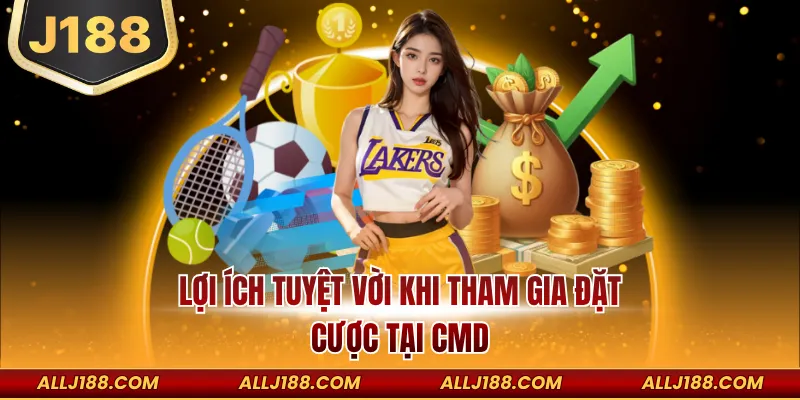 CMD Thể Thao – Sảnh Cược Hiện Đại Đa Dạng Tỷ Lệ Mỗi Ngày 4 Lợi ích khi tham gia đặt cược tại CMD dành cho Newbie
