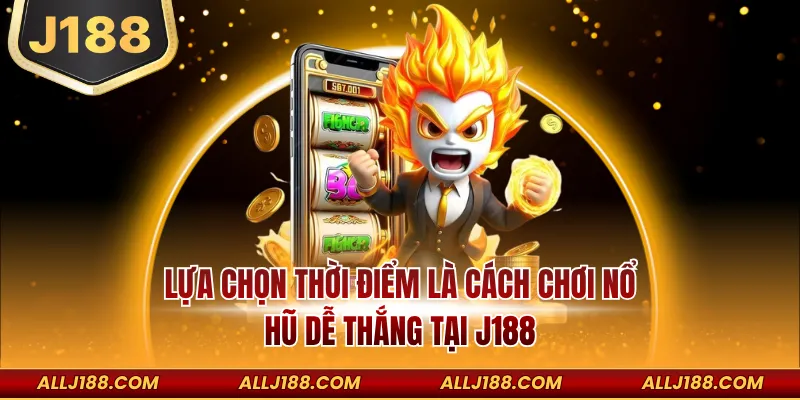 Cách Chơi Nổ Hũ Dễ Thắng Tại J188 Cho Người Mới Tham Gia 3 Lựa chọn thời điểm là cách chơi nổ hũ dễ thắng tại J188