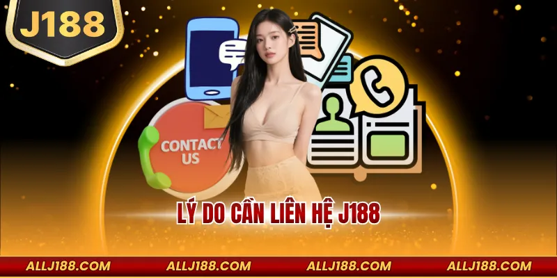Liên Hệ J188 - Giải Quyết Vấn Đề Nhanh An Toàn Hiệu Quả 1 Lý do cần liên hệ J188