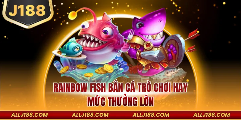Rainbow Fish Bắn Cá – Game Săn Boss Jackpot Nổ Lớn 2 Rainbow Fish Bắn Cá trò chơi hay mức thưởng lớn