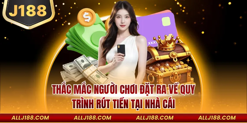 Rút Tiền J188 - Các Cách Giao Dịch Và Thực Hiện Chi Tiết 3 Thắc mắc người chơi đặt ra về quy trình rút tiền tại nhà cái