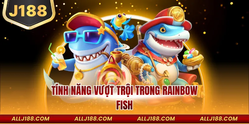 Rainbow Fish Bắn Cá – Game Săn Boss Jackpot Nổ Lớn 3 Tính năng vượt trội trong Rainbow Fish