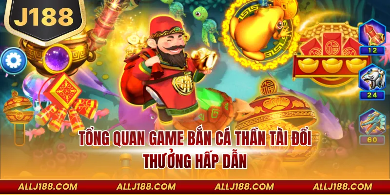 Bắn Cá Thần Tài - Tựa Game Đổi Thưởng Dễ Dàng Thắng Lớn 2 Tổng quan game bắn cá Thần Tài đổi thưởng hấp dẫn